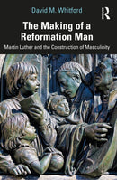 The Making of a Reformation Man : Martin Luther and the Construction of Masculinity-9781032879024