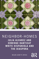 Neighbor-Homes : Julia Alvarez and Edwidge Danticat Write Hispaniola and the Diaspora-9781032879765