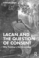 Lacan and the Question of Consent : Why Yielding is Not Consenting-9781032882635
