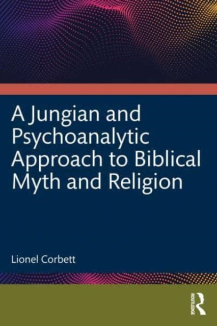 A Jungian and Psychoanalytic Approach to Biblical Myth and Religion-9781032882765