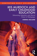 Iris Murdoch and Early Childhood Education : Enhancing Attention and Moral Vision in Pedagogy-9781032886169