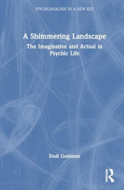 A Shimmering Landscape : The Imaginative and Actual in Psychic Life-9781032889900