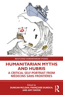 Humanitarian Myths and Hubris : A Critical Self-Portrait from Medecins Sans Frontieres-9781032893242