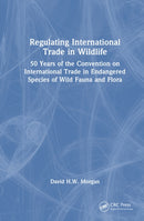 Regulating International Trade in Wildlife : 50 Years of the Convention on International Trade in Endangered Species of Wild Fauna and Flora-9781032893365