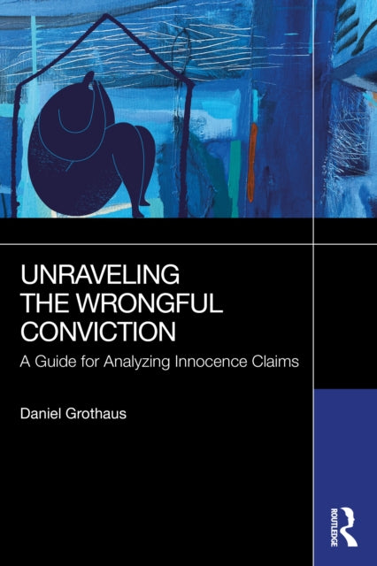 Unraveling the Wrongful Conviction : A Guide for Analyzing Innocence Claims-9781032895314