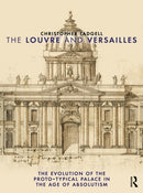The Louvre and Versailles : The Evolution of the Proto-typical Palace in the Age of Absolutism-9781032895482