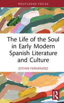 The Life of the Soul in Early Modern Spanish Literature and Culture-9781032896526