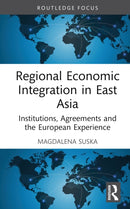 Regional Economic Integration in East Asia : Institutions, Agreements and the European Experience-9781032897103