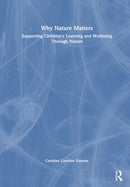 Why Nature Matters : Supporting Children's Learning and Wellbeing Through Nature-9781032899350