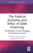 The Political Economy and Ethics of Debt Financing : The Brutality of the Charging of Interest on Loans-9781032900674