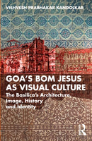 Goa's Bom Jesus as Visual Culture : The Basilica's Architecture, Image, History and Identity-9781032904412