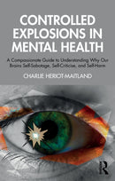 Controlled Explosions in Mental Health : A Compassionate Guide to Understanding Why Our Brains Self-Sabotage, Self-Criticise, and Self-Harm-9781032908151
