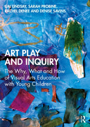 Art Play and Inquiry : The Why, What and How of Visual Arts Education with Young Children-9781032911960