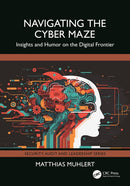 Navigating the Cyber Maze : Insights and Humor on the Digital Frontier-9781032912554
