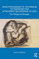 Using Psychoanalytic Techniques to Transform the Attachment Relationship to God : Our Refuge and Strength-9781032913704