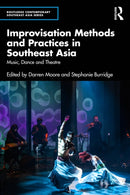 Improvisation Methods and Practices in Southeast Asia : Music, Dance and Theatre-9781032914480