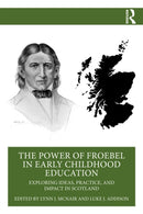 The Power of Froebel in Early Childhood Education : Exploring Ideas, Practice, and Impact in Scotland-9781032916392