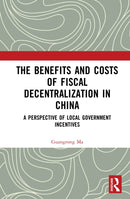 The Benefits and Costs of Fiscal Decentralization in China : A Perspective of Local Government Incentives-9781032916453
