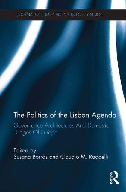 The Politics of the Lisbon Agenda : Governance Architectures And Domestic Usages Of Europe-9781032929903
