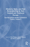 Memory, State, and Past Remembering in East Central and Northern Europe : Interdisciplinary Studies in Medieval Culture, Volume I-9781032939872