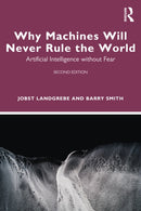 Why Machines Will Never Rule the World : Artificial Intelligence without Fear-9781032941400