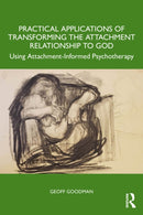Practical Applications of Transforming the Attachment Relationship to God : Using Attachment-Informed Psychotherapy-9781032944098