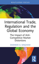International Trade, Regulation and the Global Economy : The Impact of Anti-Competitive Market Distortions-9781032944166