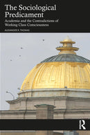 The Sociological Predicament : Academia and the Contradictions of Working Class Consciousness-9781032945958