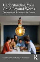 Understanding Your Child Beyond Words : Psychoanalytic Techniques for Parents-9781032947419