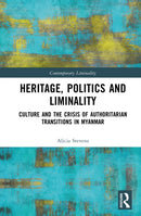 Heritage, Power, and Liminality : Culture and the Crisis of Authoritarian Transitions in Myanmar-9781032951225