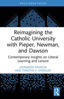 Reimagining the Catholic University with Pieper, Newman, and Dawson : Contemporary Insights on Liberal Learning and Leisure-9781032951966
