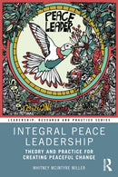 Integral Peace Leadership : Theory and Practice for Creating Peaceful Change-9781032954660