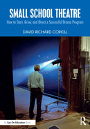 Small School Theatre : How to Start, Grow, and Direct a Successful Drama Program-9781032956923