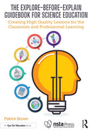 The Explore-Before-Explain Guidebook for Science Education : Creating High Quality Lessons for the Classroom and Professional Learning-9781032957159