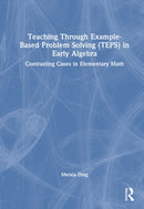 Teaching Through Example-Based Problem Solving (TEPS) in Early Algebra : Contrasting Cases in Elementary Math-9781032957470