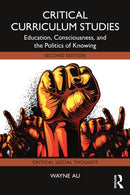 Critical Curriculum Studies : Education, Consciousness, and the Politics of Knowing-9781032966588