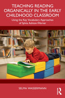 Teaching Reading Organically in the Early Childhood Classroom : Using the Key Vocabulary Approaches of Sylvia Ashton-Warner-9781032972855