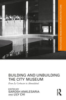 Building and Unbuilding the City Museum : From Le Corbusier to Ahmedabad-9781032973586