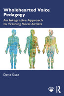 Wholehearted Voice Pedagogy : An Integrative Approach to Training Vocal Artists-9781032974194