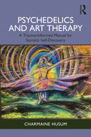 Psychedelics and Art Therapy : A Trauma-Informed Manual for Somatic Self-Discovery-9781032975931