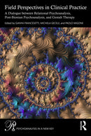 Field Perspectives in Clinical Practice : A Dialogue between Relational Psychoanalysis, Post-Bionian Psychoanalysis, and Gestalt Therapy-9781032975979
