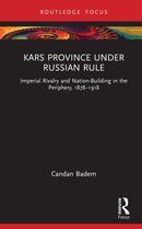 Kars Province under Russian Rule : Imperial Rivalry and Nation-Building in the Periphery, 1878-1918-9781032976389