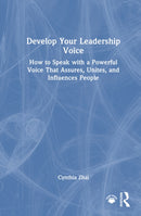 Develop Your Leadership Voice : How to Speak with a Powerful Voice that Assures, Unites, and Influences People-9781032979854