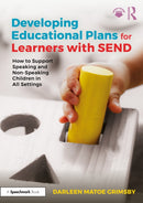 Developing Educational Plans for Learners with SEND : How to Support Speaking and Non-Speaking Children in All Settings-9781032980430
