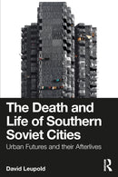 The Death and Life of Southern Soviet Cities : Urban Futures and their Afterlives-9781032982847