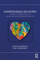 Understanding Self-Worth : A Guide to Worth-Conscious Theory and Psychotherapeutic Practice-9781032986340