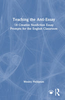 Teaching the Anti-Essay : 18 Creative Nonfiction Essay Prompts for the English Classroom-9781032987859