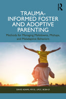 Trauma-Informed Foster and Adoptive Parenting : Methods for Managing Meltdowns, Mishaps, and Maladaptive Behaviors-9781032988719
