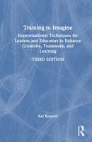Training to Imagine : Improvisational Techniques for Leaders and Educators to Enhance Creativity, Teamwork, and Learning-9781032995113