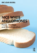 Nice White Anglophones : Power, Privilege and Monolingualism-9781032996806